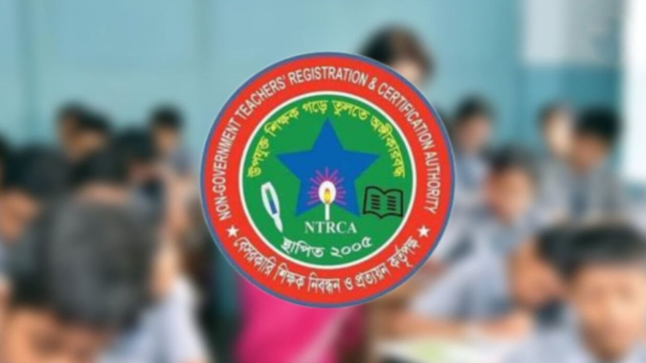 শিক্ষক নিবন্ধনের নতুন বিজ্ঞপ্তি নিয়ে যা জানাল এনটিআরসিএ