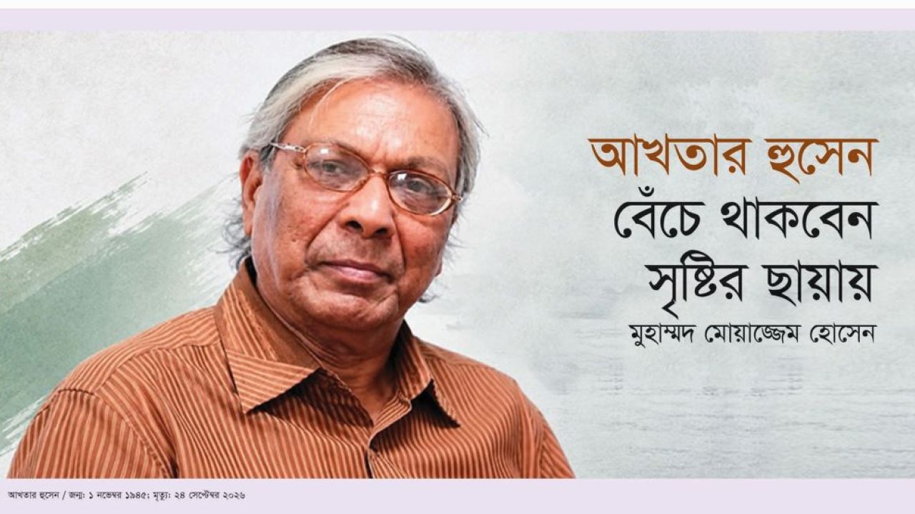 আখতার হুসেন: বেঁচে থাকবেন সৃষ্টির ছায়ায়