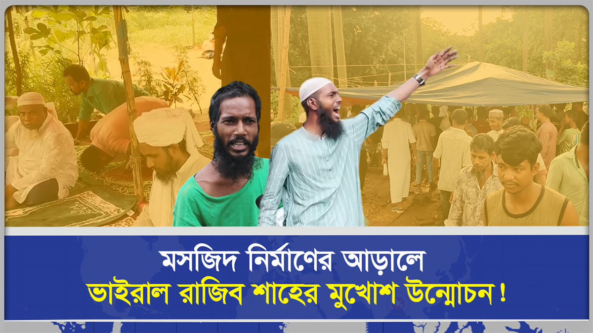 মসজিদ নির্মাণের আড়ালে, ভাইরাল রাজিব শাহের মুখশ উন্মোচন
