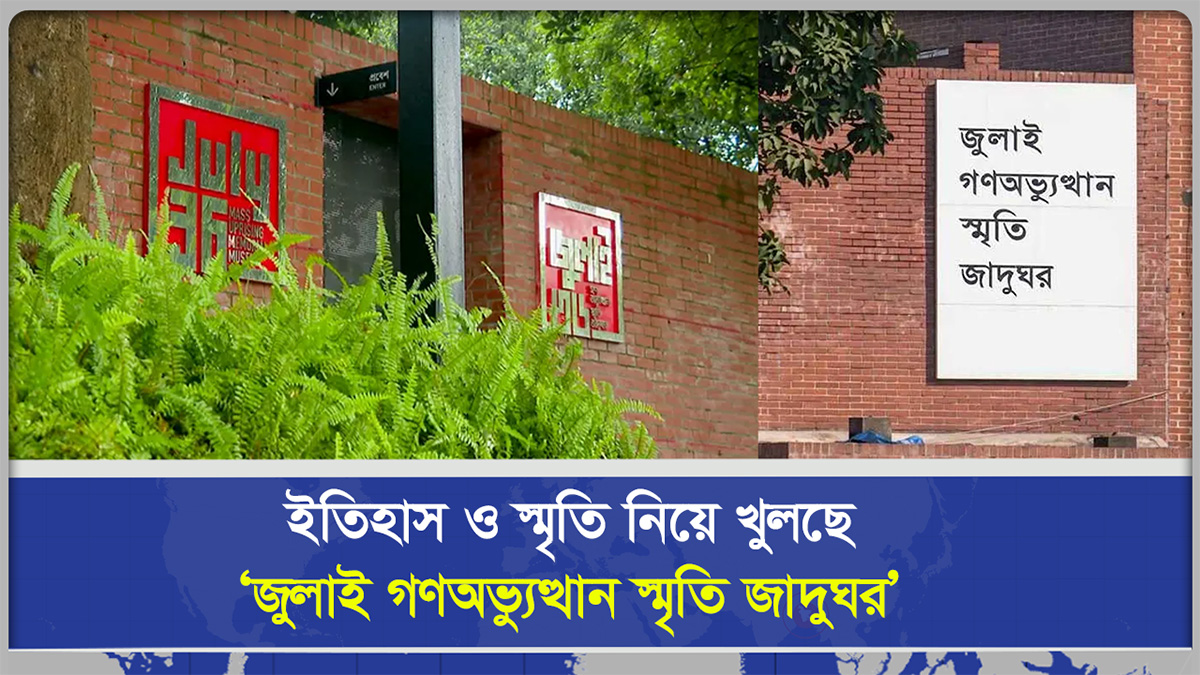  ইতিহাস ও স্মৃতি নিয়ে খুলছে ‘জুলাই গণঅভ্যুত্থান স্মৃতি জাদুঘর