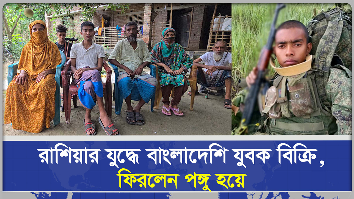 রাশিয়ার যুদ্ধে বাংলাদেশি যুবক বিক্রি, ফিরলেন পঙ্গু হয়ে