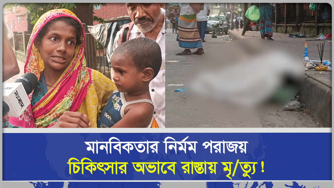  মানবিকতার নির্মম পরাজয় চিকিৎসার অভাবে রাস্তায় মৃত্যু