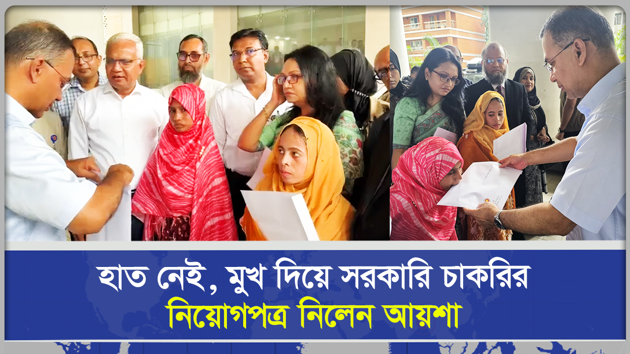 হাত নেই, মুখ দিয়ে সরকারি চাকরির নিয়োগপত্র নিলেন আয়শা