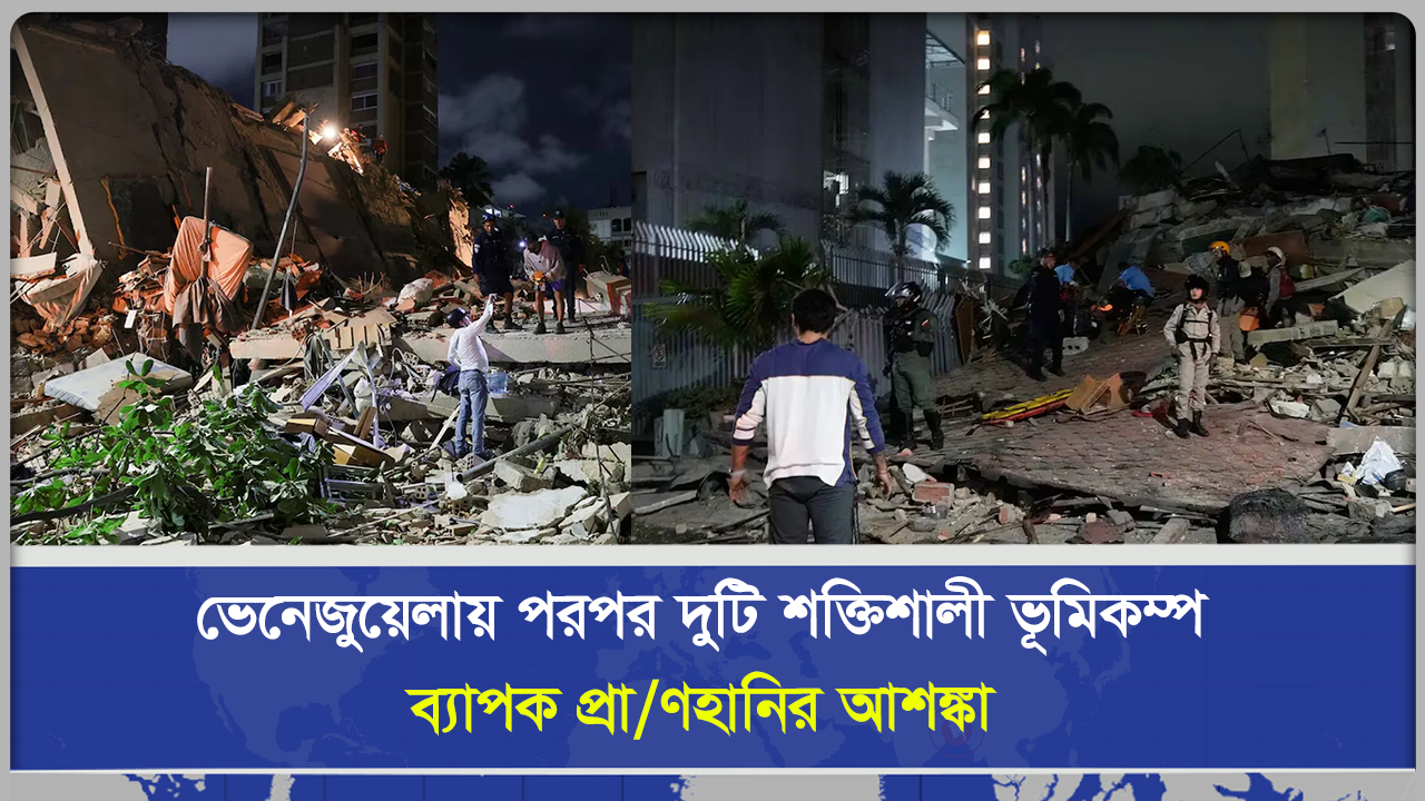 ভেনেজুয়েলায় পরপর দুটি শক্তিশালী ভূমিকম্প ব্যাপক প্রাণহানির আশঙ্কা