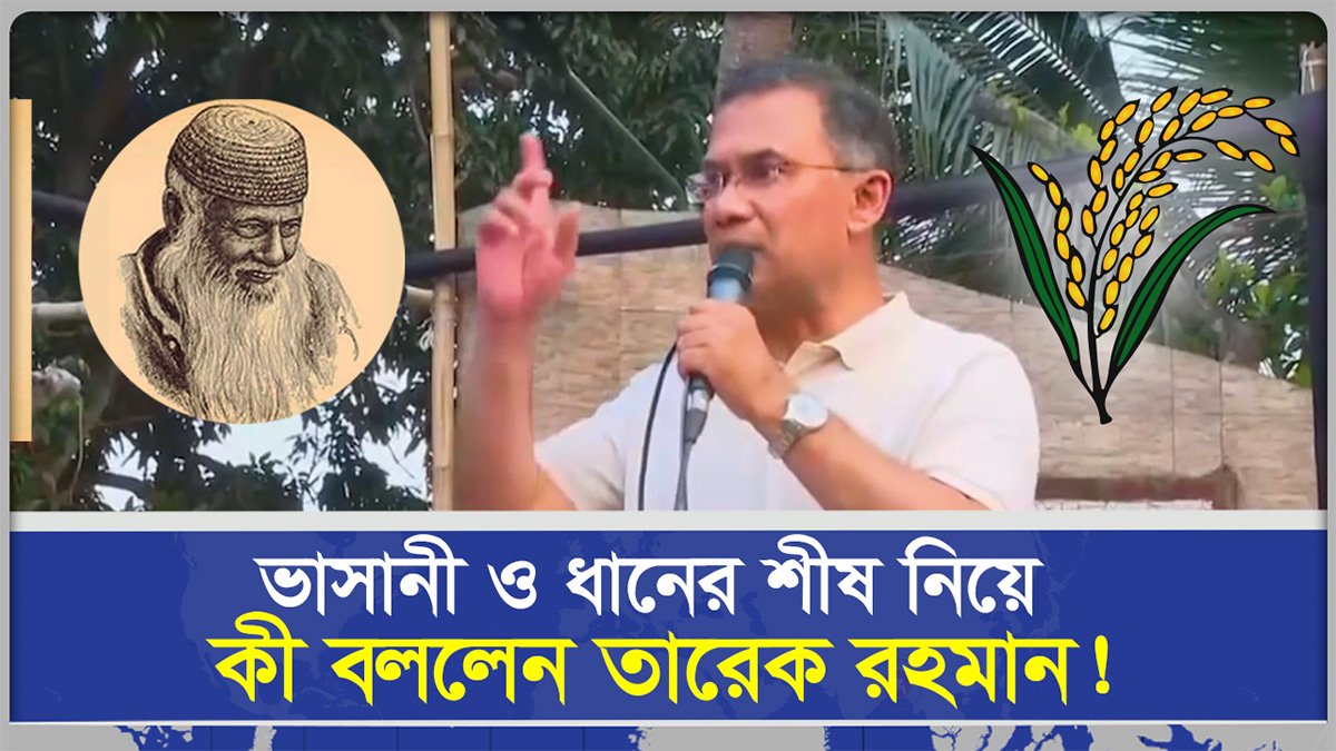 ভাসানী ও ধানের শীষ নিয়ে কী বললেন তারেক !